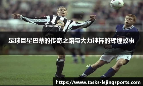 足球巨星巴蒂的传奇之路与大力神杯的辉煌故事